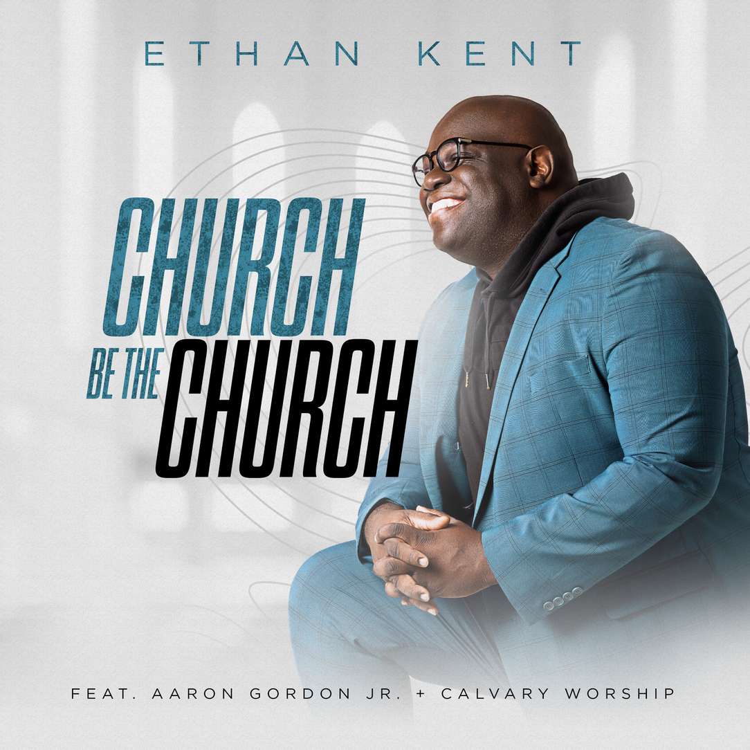 ethan-kent-readies-new-single-“church-be-the-church”-featuring-aaron-gordon,-jr.-and-calvary-worship