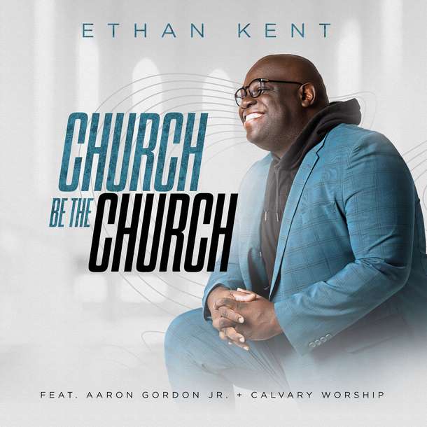 watch-ethan-kent’s-official-music-video-for-“church-be-the-church”-featuring-aaron-gordon,-jr.-&-calvary-worship
